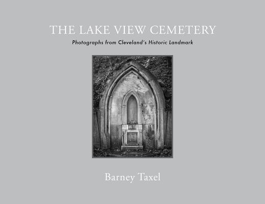 The Lake View Cemetery: Photographs from Cleveland's Historic Landmark Cover Image