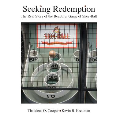 Seeking Redemption: The Real Story of the Beautiful Game of Skee-Ball By Thaddeus O. Cooper, Kevin B. Kreitman Cover Image