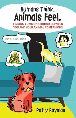 Humans Think. Animals Feel.: Finding Common Ground Between You and Your Animal  Friends (Paperback) | Weller Book Works