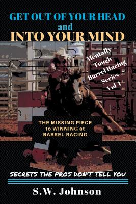 Get out of Your Head and into Your Mind: The Missing Piece to Winning at Barrel Racing Secrets the Pros Don't Tell You Cover Image