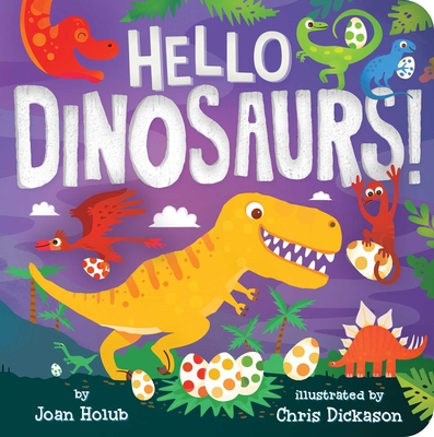 Hello Dinosaurs! (A Hello Book) By Joan Holub, Chris Dickason (Illustrator) Cover Image