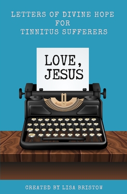 Love, Jesus: Letters of Divine Hope for Tinnitus Sufferers Cover Image