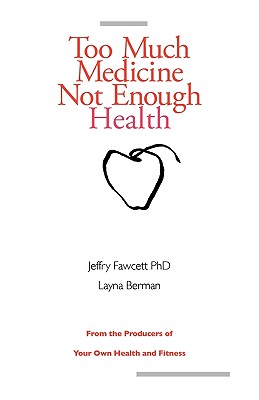 Too Much Medicine, Not Enough Health By Jeffry Fawcett, Layna Berman Cover Image