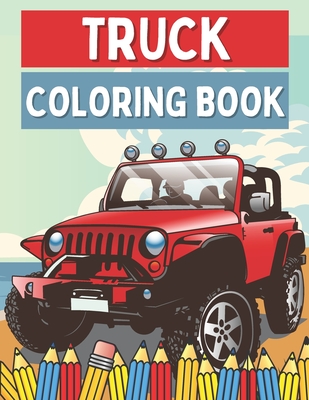 Truck Coloring Book: Trucks Coloring Book For Kids And Toddlers With Jeep, Ambulance, Construction Digger, Monster Truck And More! Each Col Cover Image