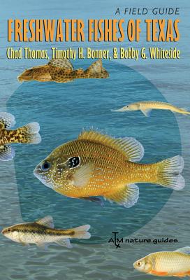 Freshwater Fishes of Texas: A Field Guide (River Books, Sponsored by The Meadows Center for Water and the Environment, Texas State University) By Chad Thomas, Timothy H. Bonner, Bobby G. Whiteside, Fran Gelwick (Foreword by), Andrew Sansom (Preface by) Cover Image
