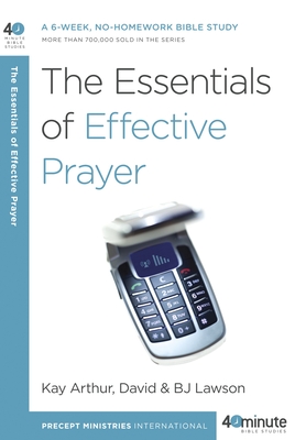 The Essentials of Effective Prayer (40-Minute Bible Studies) By Kay Arthur, David Lawson, BJ Lawson Cover Image