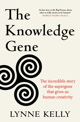 The Knowledge Gene: The incredible story of the supergene that gives us human creativity By Lynne Kelly Cover Image