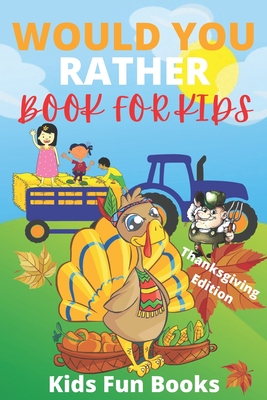 Would You Rather Book For Kids: Thanksgiving Edition - Illustrated - 100+ Interactive Silly Scenarios, Crazy Choices & Hilarious Situations To Enjoy W (Thanksgiving Books) Cover Image