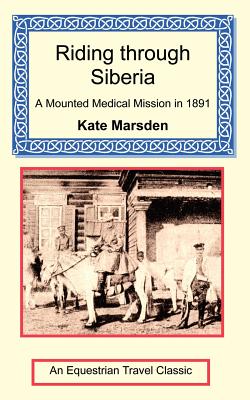 Riding through Siberia - A Mounted Medical Mission in 1891 By Kate Marsden Cover Image