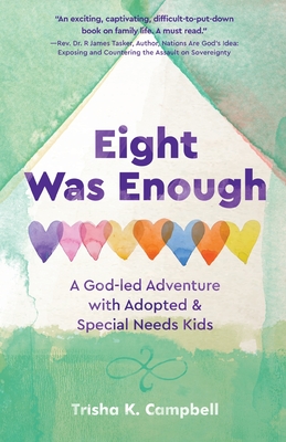 Eight Was Enough: A God-Led Adventure with Adopted & Special Needs Kids By Trisha K. Campbell Cover Image