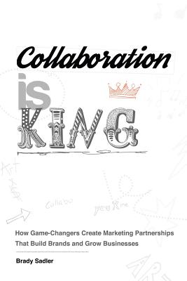 Collaboration is King: How Game-Changers Create Marketing Partnerships That Build Brands and Grow Businesses Cover Image