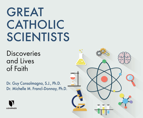 Great Catholic Scientists: Discoveries and Lives of Faith By Guy Consolmagno S. J., Michelle Francl-Donnay, S. J. (Read by) Cover Image