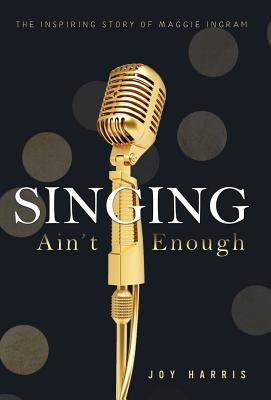 Singing Ain't Enough: The Inspiring Story of Maggie Ingram