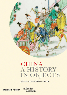 China: A History in Objects (British Museum: A History in Objects)