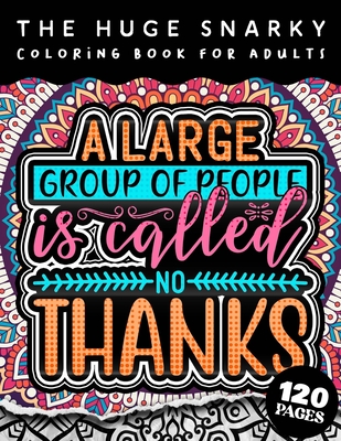 The HUGE Snarky Coloring Book For Adults: A Large Group Of People Is Called No Thanks: A Humorous colouring Gift Book For Adults: 50 Funny & Sarcastic By Qcp Coloring Pages Cover Image