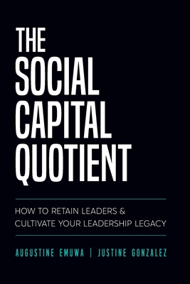 The Social Capital Quotient: How To Retain Leaders and Cultivate Your Leadership Legacy Cover Image