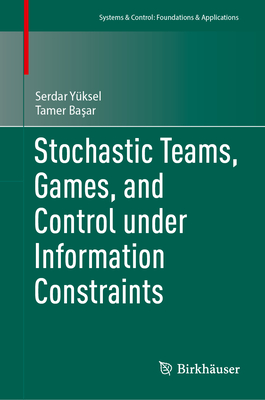Stochastic Teams, Games, and Control Under Information Constraints (Systems & Control: Foundations & Applications)