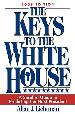 The Keys to the White House: A Surefire Guide to Predicting the Next President (2008) By Allan J. Lichtman Cover Image