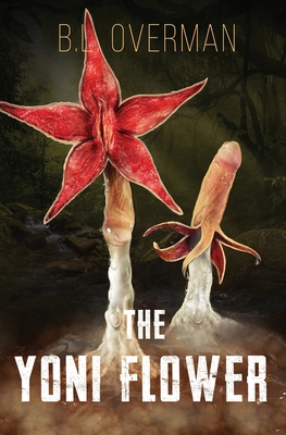 The Yoni Flower: (Primeval Ones: Plants of Pleasure & Horror Series Book 1) An Erotic Horror, Lovecraftian Splatterpunk Novel Cover Image