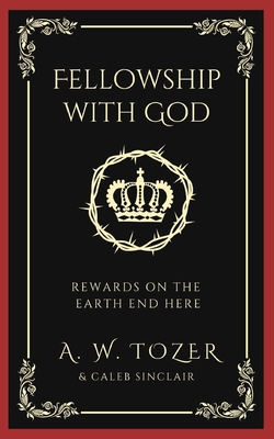 Fellowship with God: Rewards on the Earth End Here By A. W. Tozer Cover Image