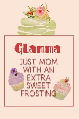 Glamma Just Mom with an Extra Sweet Frosting: Personalized Notebook for the Sweetest Woman You Know By Nana's Grand Books Cover Image