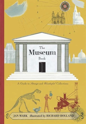 The Museum Book: A Guide to Strange and Wonderful Collections By Jan Mark, Richard Holland (Illustrator) Cover Image