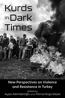Kurds in Dark Times: New Perspectives on Violence and Resistance in Turkey
