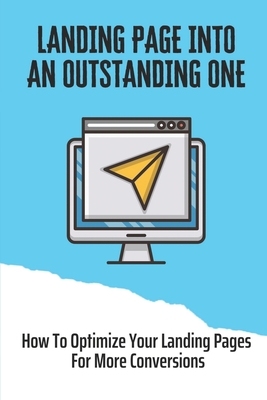 Landing Page Into An Outstanding One: How To Optimize Your Landing ...