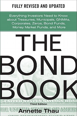 The Bond Book, Third Edition: Everything Investors Need to Know about Treasuries, Municipals, Gnmas, Corporates, Zeros, Bond Funds, Money Market Funds Cover Image