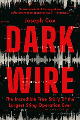Dark Wire: The Incredible True Story of the Largest Sting Operation Ever By Joseph Cox Cover Image