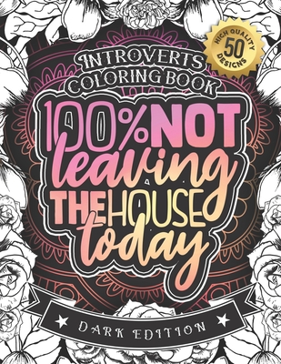 Introverts Coloring Book: 100% Not Leaving The House Today: A Funny Colouring Gift Book For Home Lovers And Quarantine Experts (Dark Edition) By Snarky Adult Coloring Books Cover Image