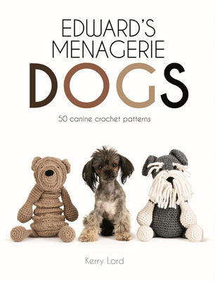 Edward's Menagerie: Dogs: 50 Canine Crochet Patterns Volume 3 By Kerry Lord Cover Image