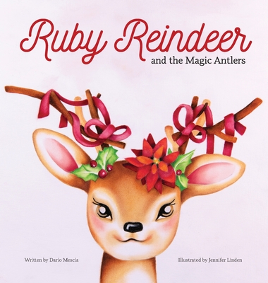 Ruby Reindeer and the Magic Antlers: A story about curiosity, courage and the power of being true to yourself. By Dario Mescia, Jennifer Linden (Illustrator) Cover Image