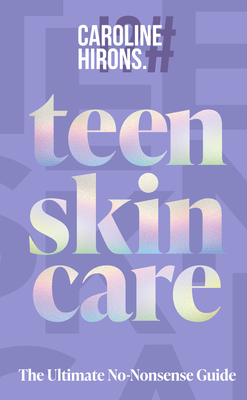 Teen Skincare: The Ultimate No Nonsense Guide By Caroline Hirons Cover Image
