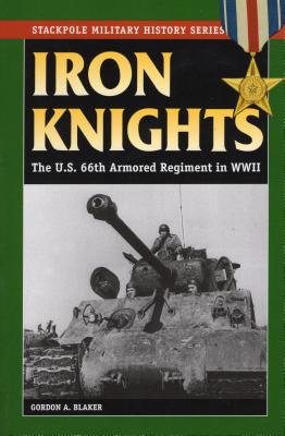 Iron Knights: The U.S. 66th Armored Regiment in World War II (Stackpole Military History)
