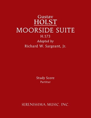 Moorside Suite, H.173: Study score By Gustav Holst, Jr. Sargeant, Richard W. (Adapted by) Cover Image