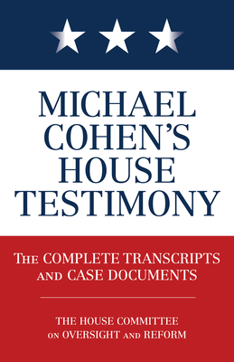 Michael Cohen's House Testimony: The Complete Transcripts and Case Documents By Diversion Books Cover Image