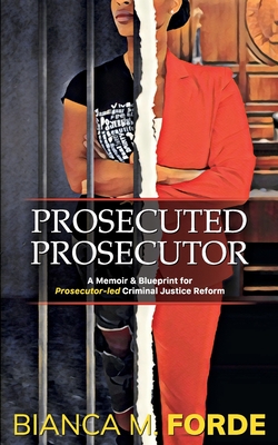 Prosecuted Prosecutor: A Memoir & Blueprint for Prosecutor-led Criminal Justice Reform Cover Image
