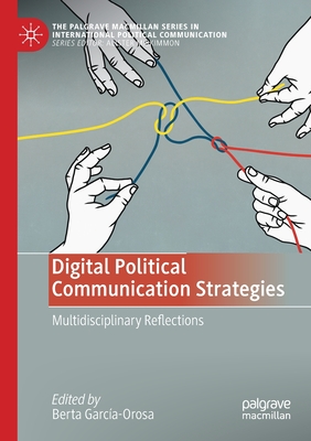Digital Political Communication Strategies: Multidisciplinary Reflections By Berta García-Orosa (Editor) Cover Image