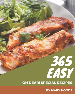 Oh Dear! 365 Special Easy Recipes: An Easy Cookbook for Your Gathering By Mary Hood Cover Image