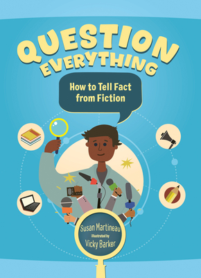 Question Everything: How to Tell Fact from Fiction By Susan Martineau, Vicky Barker (Illustrator) Cover Image