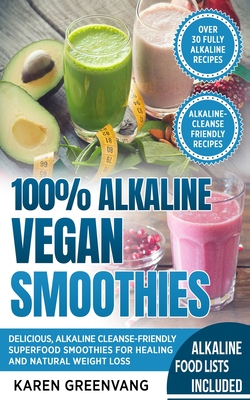 100% Alkaline Vegan Smoothies: Delicious, Alkaline Cleanse-Friendly Superfood Smoothies for Healing and Natural Weight Loss Cover Image