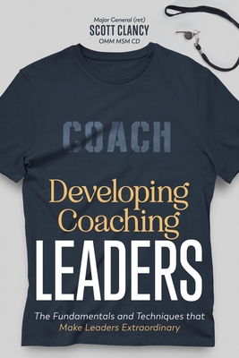Developing Coaching Leaders: The Fundamentals and Techniques that Make Leaders Extraordinary Cover Image