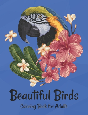 Beautiful Birds Coloring Book for Adults: Birds & Flowers Relaxing antistress and to improve your pencil grip By New Creative Publishing Cover Image