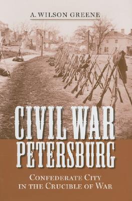 Civil War Petersburg: Confederate City in the Crucible of War (Nation Divided)