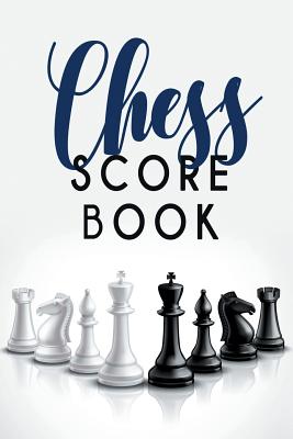 Chess Score Book: The Ultimate Chess Board Game Notation Record Keeping Score Sheets for Informal or Tournament Play Cover Image