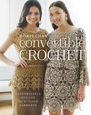 Convertible Crochet: Customizable Designs for Stylish Garments By Doris Chan Cover Image