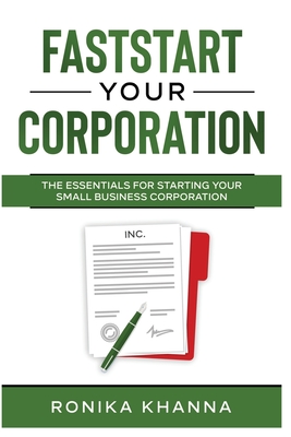 FastStart Your Corporation: The Essentials For Starting Your Small Business Corporation By Ronika Khanna Cover Image