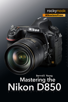 Mastering the Nikon D850 By Darrell Young Cover Image
