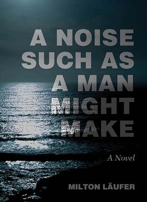 A Noise Such as a Man Might Make: A Novel